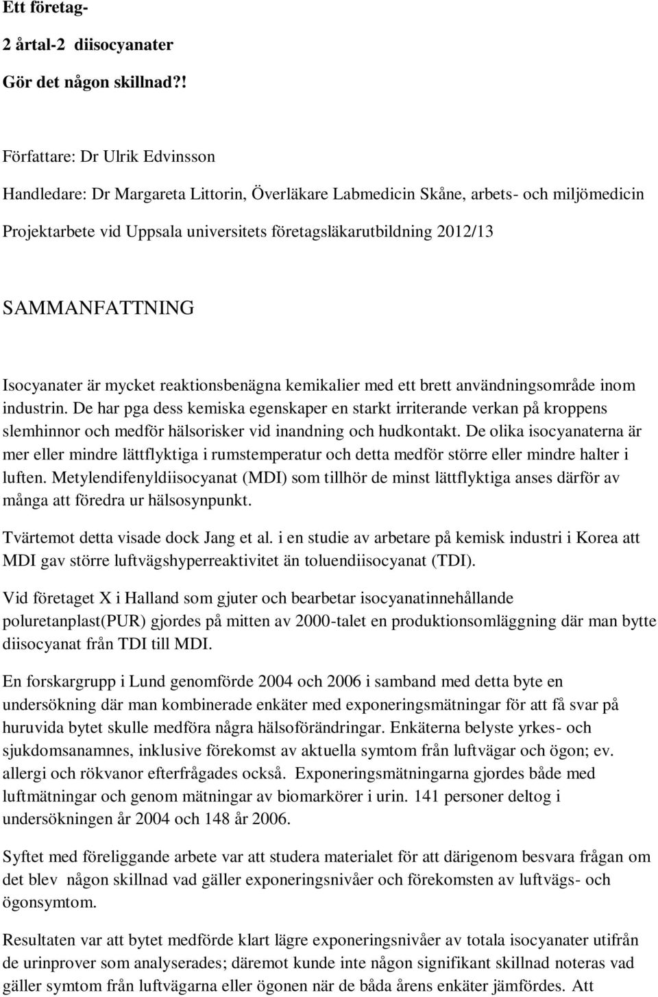 SAMMANFATTNING Isocyanater är mycket reaktionsbenägna kemikalier med ett brett användningsområde inom industrin.