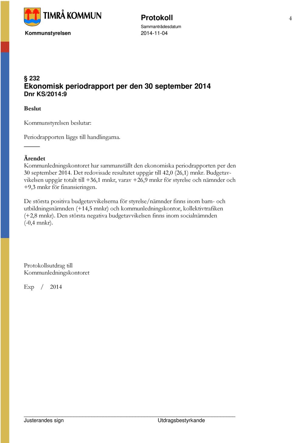 Budgetavvikelsen uppgår totalt till +36,1 mnkr, varav +26,9 mnkr för styrelse och nämnder och +9,3 mnkr för finansieringen.