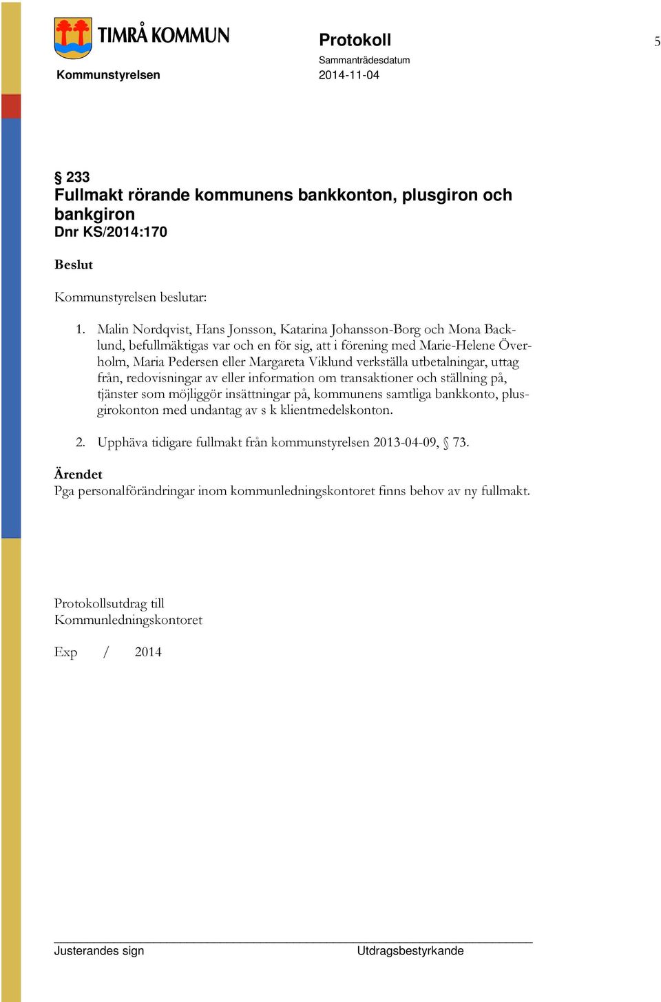 Margareta Viklund verkställa utbetalningar, uttag från, redovisningar av eller information om transaktioner och ställning på, tjänster som möjliggör insättningar på,