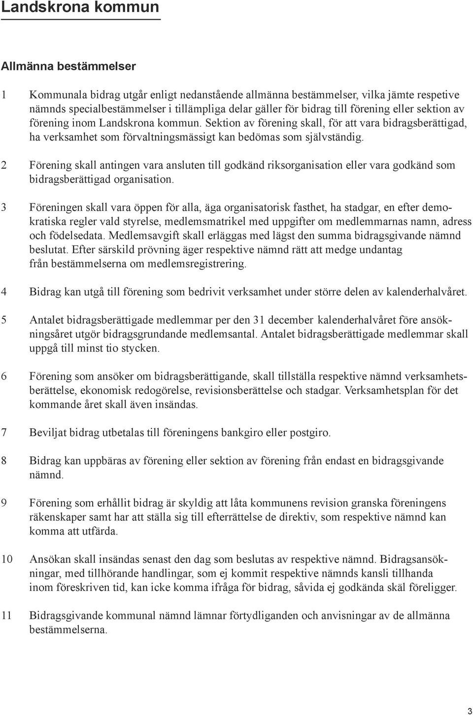 2 Förening skall antingen vara ansluten till godkänd riksorganisation eller vara godkänd som bidragsberättigad organisation.