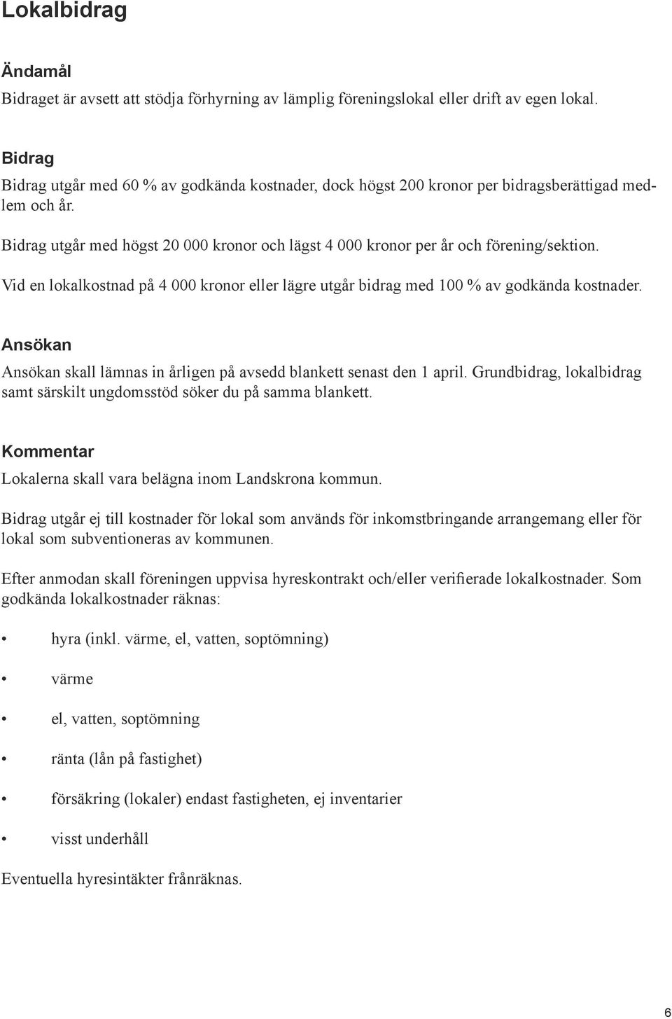 skall lämnas in årligen på avsedd blankett senast den 1 april. Grundbidrag, lokalbidrag samt särskilt ungdomsstöd söker du på samma blankett.