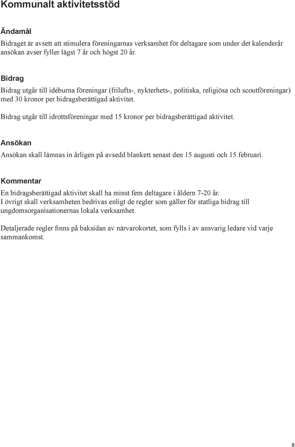 utgår till idrottsföreningar med 15 kronor per bidragsberättigad aktivitet. skall lämnas in årligen på avsedd blankett senast den 15 augusti och 15 februari.