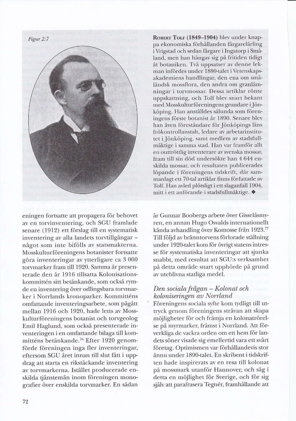 Dessa artiklar rönte uppskattning, och Tolf blev snart bekant med Mosskulturföreningens giundare ijönköping. Han anställdes sålunda som föreningens förste botanist år 1890.