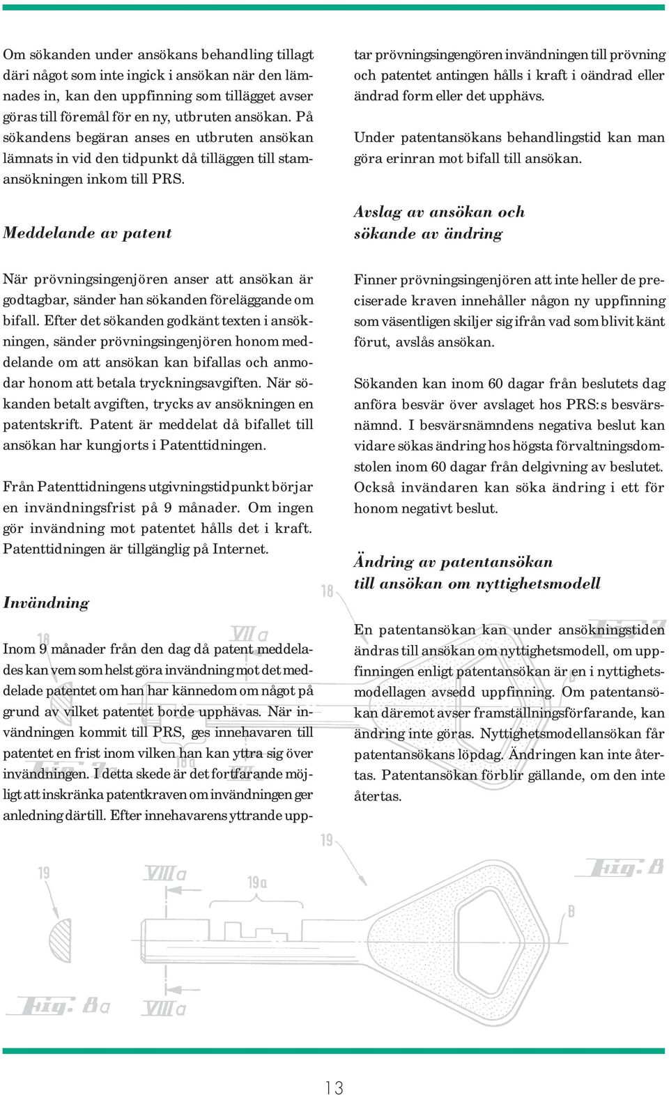 Meddelande av patent Inom 9 månader från den dag då patent meddelades kan vem som helst göra invändning mot det meddelade patentet om han har kännedom om något på grund av vilket patentet borde