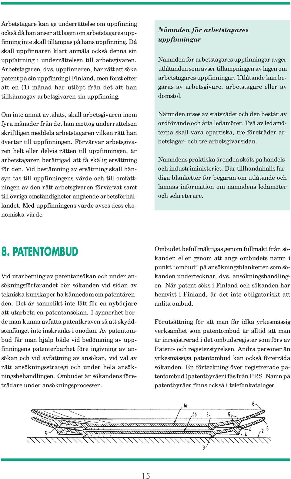 uppfinnaren, har rätt att söka patent på sin uppfinning i Finland, men först efter att en (1) månad har utlöpt från det att han tillkännagav arbetsgivaren sin uppfinning.