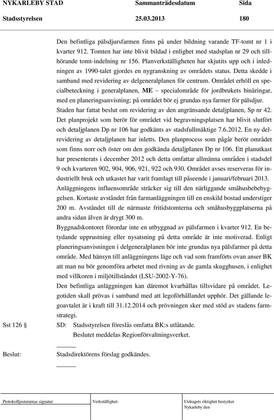 Planverkställigheten har skjutits upp och i inledningen av 1990-talet gjordes en nygranskning av områdets status. Detta skedde i samband med revidering av delgeneralplanen för centrum.