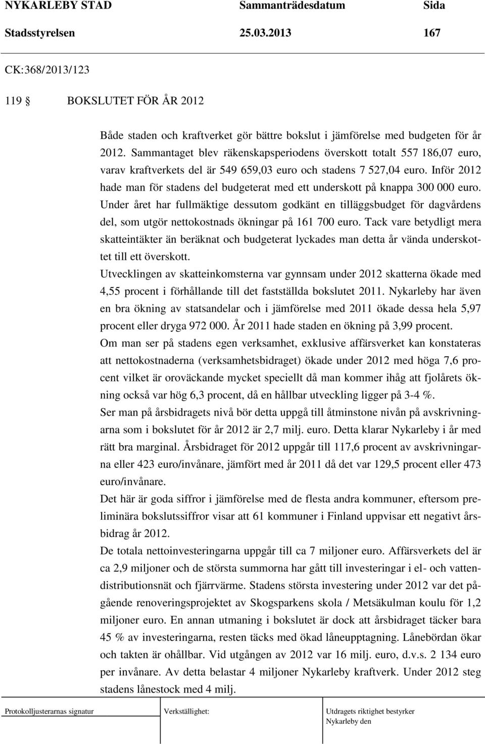 Inför 2012 hade man för stadens del budgeterat med ett underskott på knappa 300 000 euro.