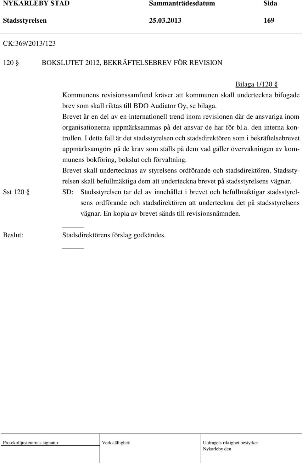 Audiator Oy, se bilaga. Brevet är en del av en internationell trend inom revisionen där de ansvariga inom organisationerna uppmärksammas på det ansvar de har för bl.a. den interna kontrollen.