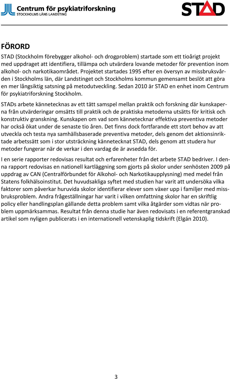 Projektet startades 1995 efter en översyn av missbruksvården i Stockholms län, där Landstinget och Stockholms kommun gemensamt beslöt att göra en mer långsiktig satsning på metodutveckling.