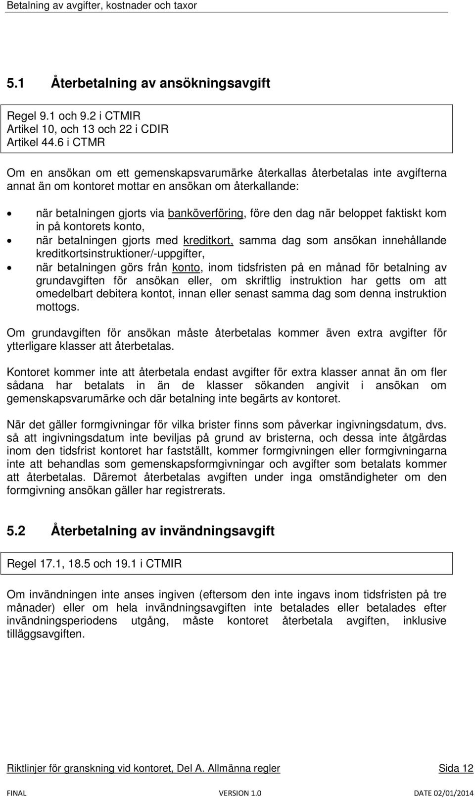 dag när beloppet faktiskt kom in på kontorets konto, när betalningen gjorts med kreditkort, samma dag som ansökan innehållande kreditkortsinstruktioner/-uppgifter, när betalningen görs från konto,