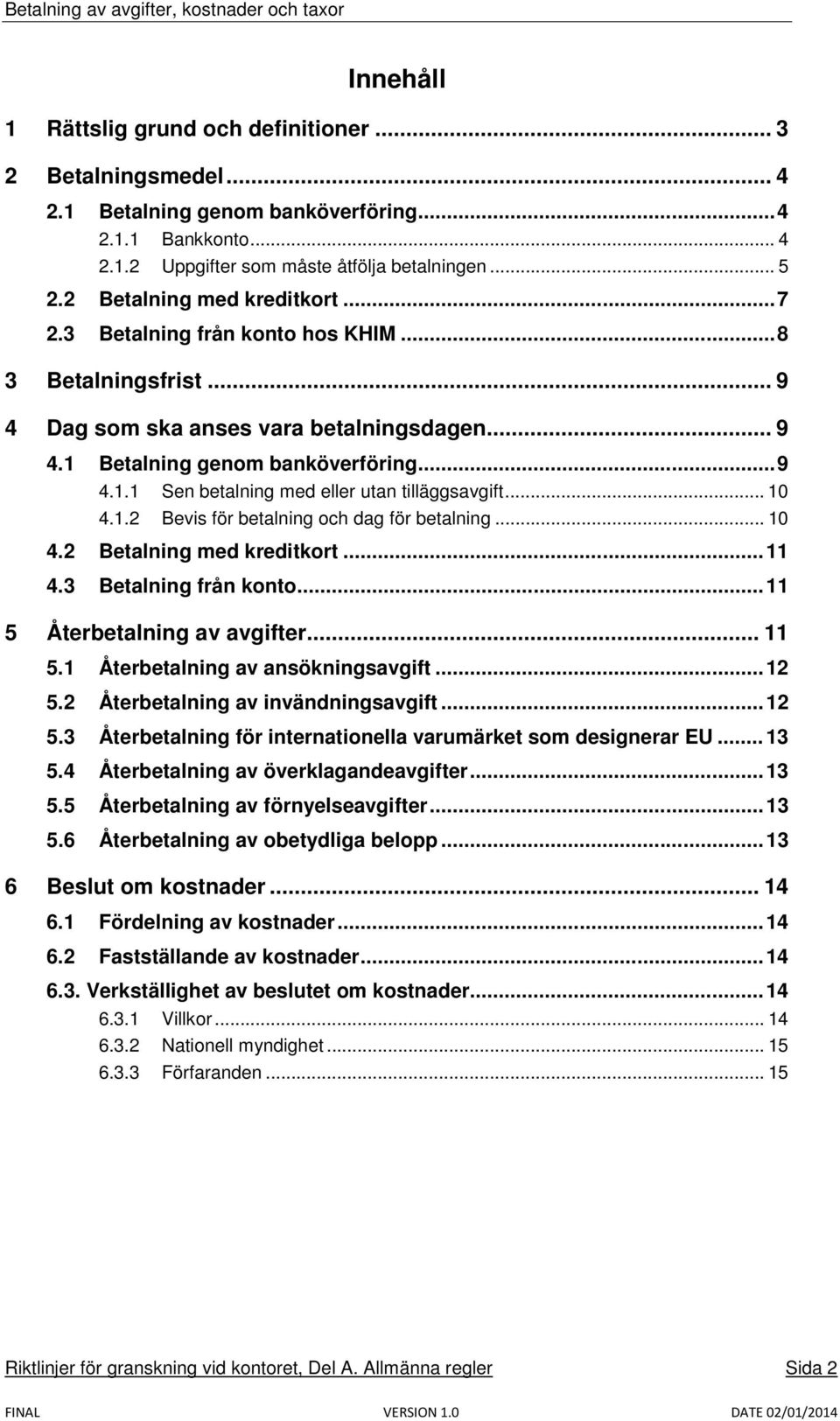 .. 10 4.1.2 Bevis för betalning och dag för betalning... 10 4.2 Betalning med kreditkort... 11 4.3 Betalning från konto... 11 5 Återbetalning av avgifter... 11 5.1 Återbetalning av ansökningsavgift.