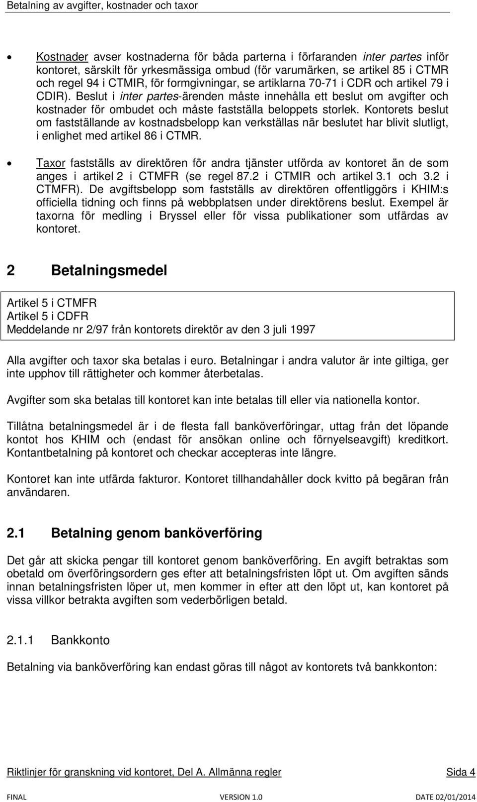 Kontorets beslut om fastställande av kostnadsbelopp kan verkställas när beslutet har blivit slutligt, i enlighet med artikel 86 i CTMR.