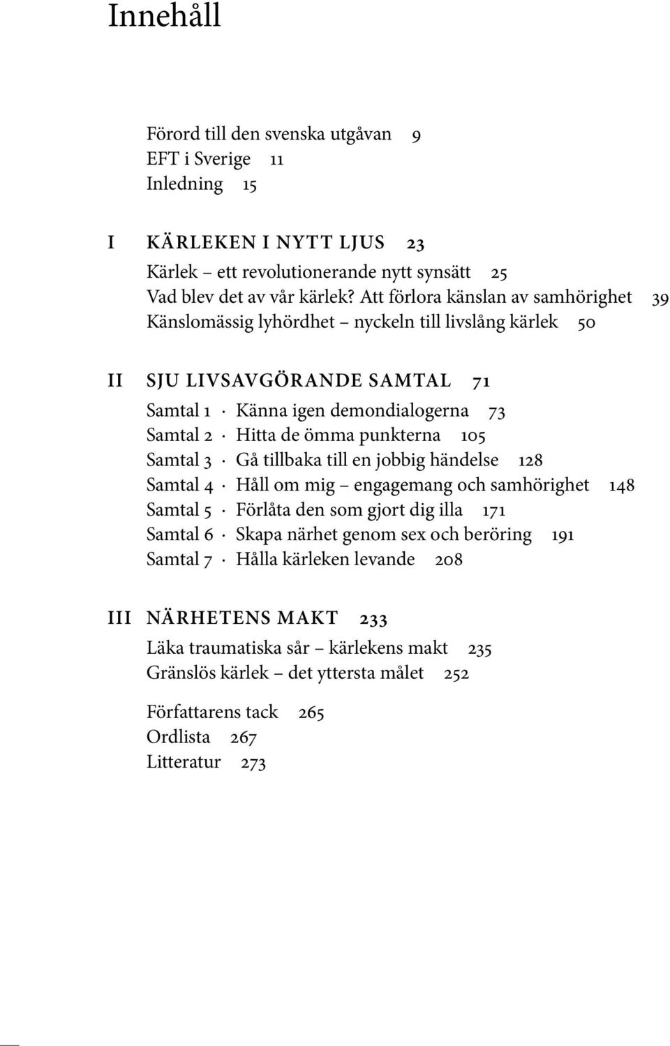 punkterna 105 Samtal 3 Gå tillbaka till en jobbig händelse 128 Samtal 4 Håll om mig engagemang och samhörighet 148 Samtal 5 Förlåta den som gjort dig illa 171 Samtal 6 Skapa närhet genom