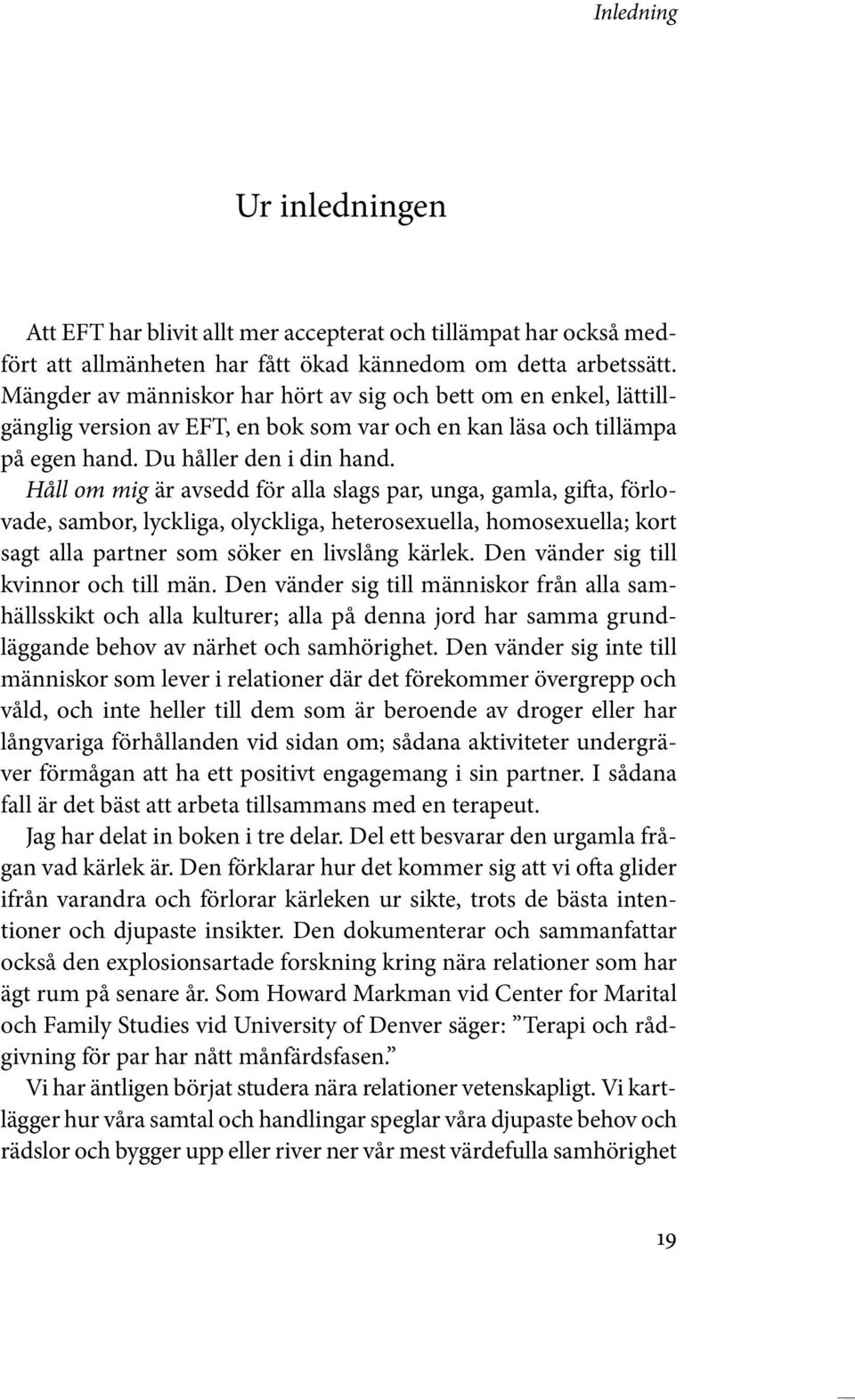 inledningen På senare tid har stora organisationer, bland andra amerikanska och kanadensiska armén och brandförsvaret i New York, bett mig att komma och berätta om EFT för anställda och deras partner