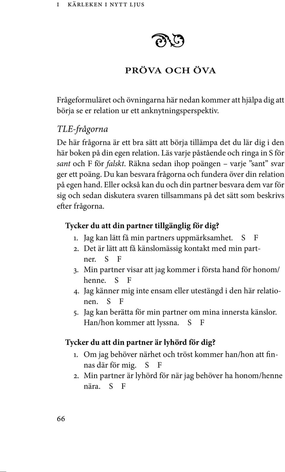 räkna sedan ihop poängen varje sant svar ger ett poäng. Du kan besvara frågorna och fundera över din relation på egen hand.