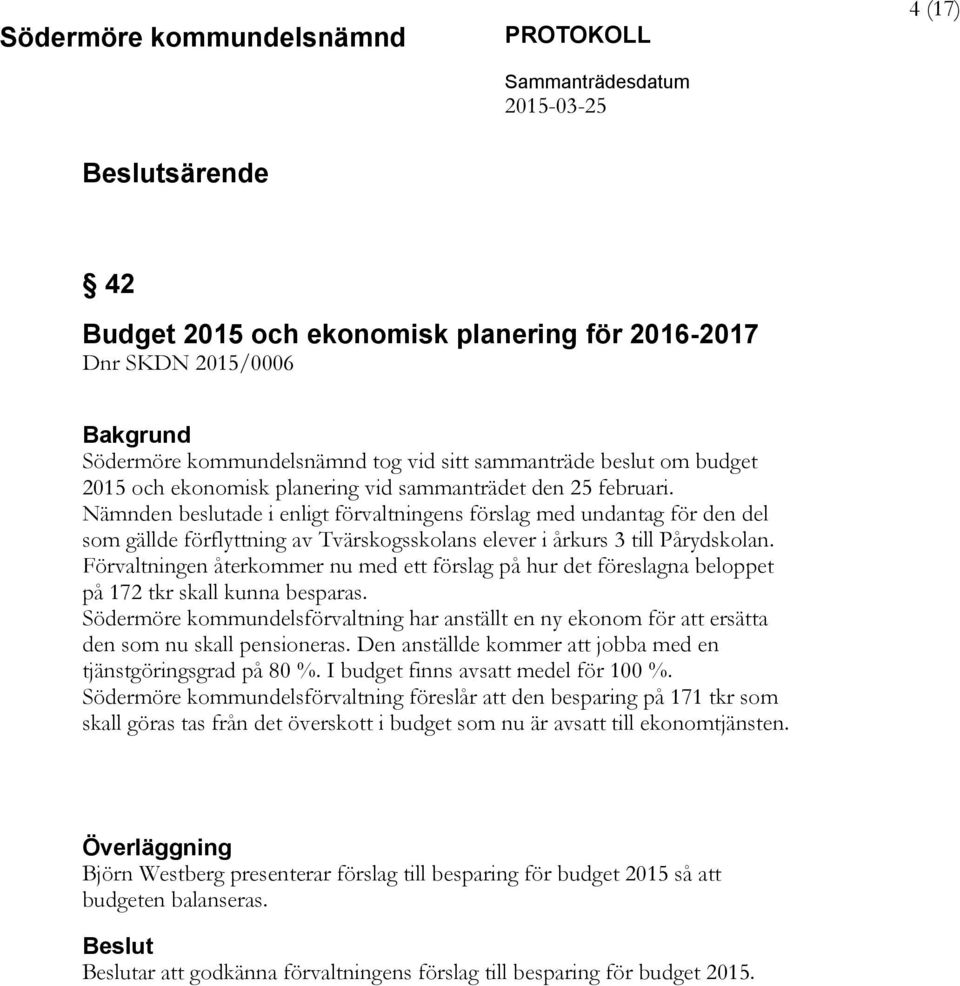 Förvaltningen återkommer nu med ett förslag på hur det föreslagna beloppet på 172 tkr skall kunna besparas.