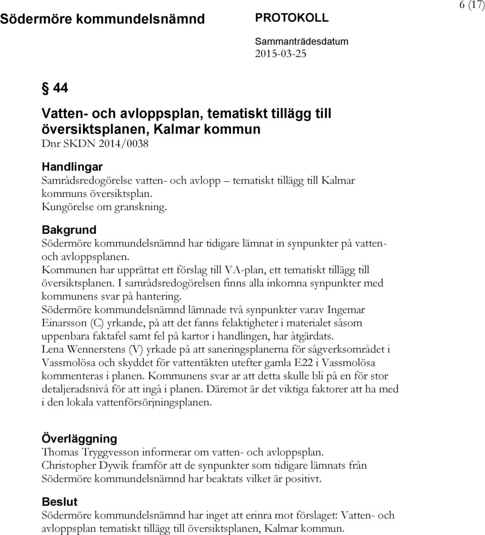 Kommunen har upprättat ett förslag till VA-plan, ett tematiskt tillägg till översiktsplanen. I samrådsredogörelsen finns alla inkomna synpunkter med kommunens svar på hantering.