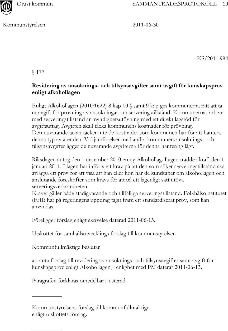 Avgiften skall täcka kommunens kostnader för prövning. Den nuvarande taxan täcker inte de kostnader som kommunen har för att hantera denna typ av ärenden.