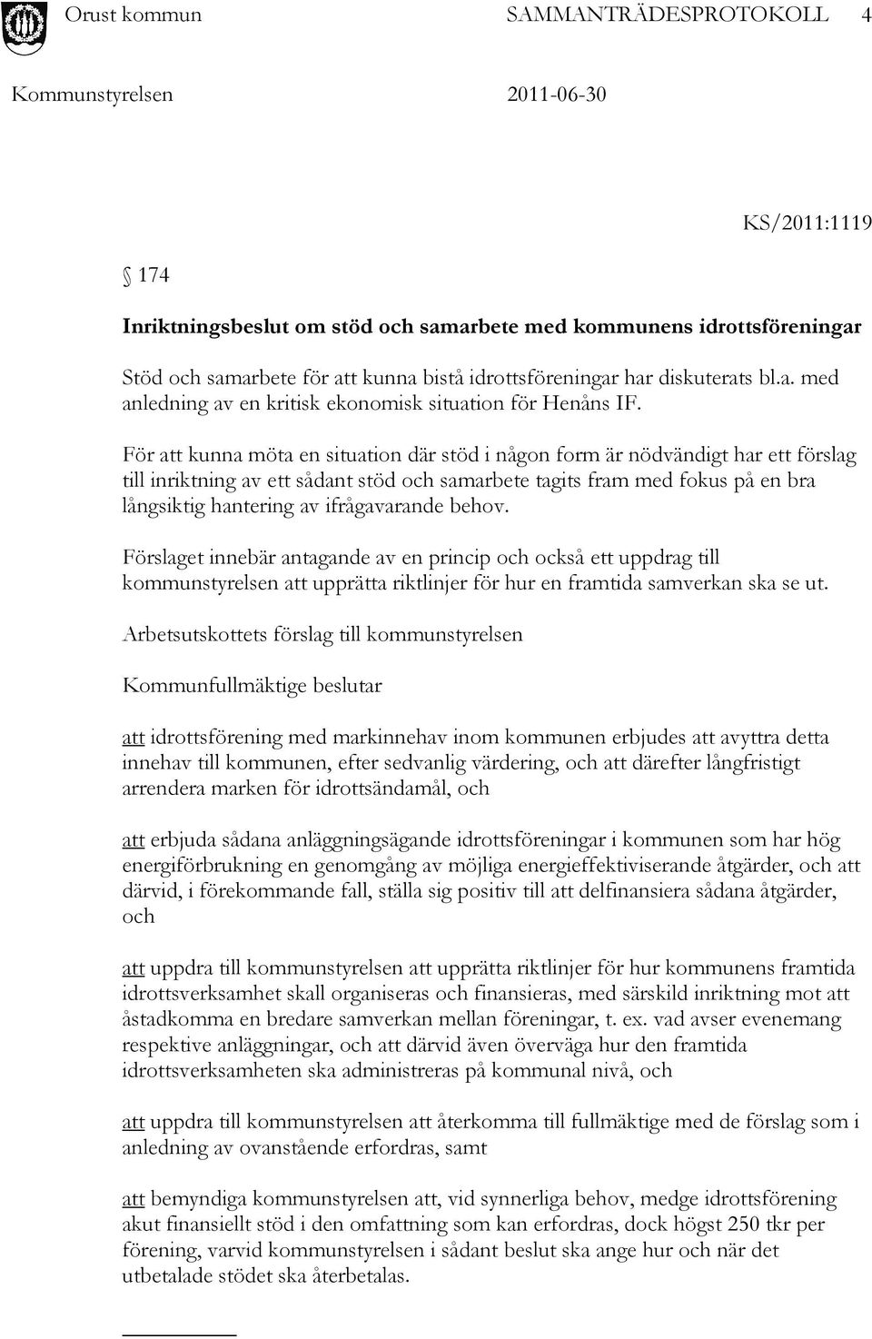 ifrågavarande behov. Förslaget innebär antagande av en princip och också ett uppdrag till kommunstyrelsen att upprätta riktlinjer för hur en framtida samverkan ska se ut.