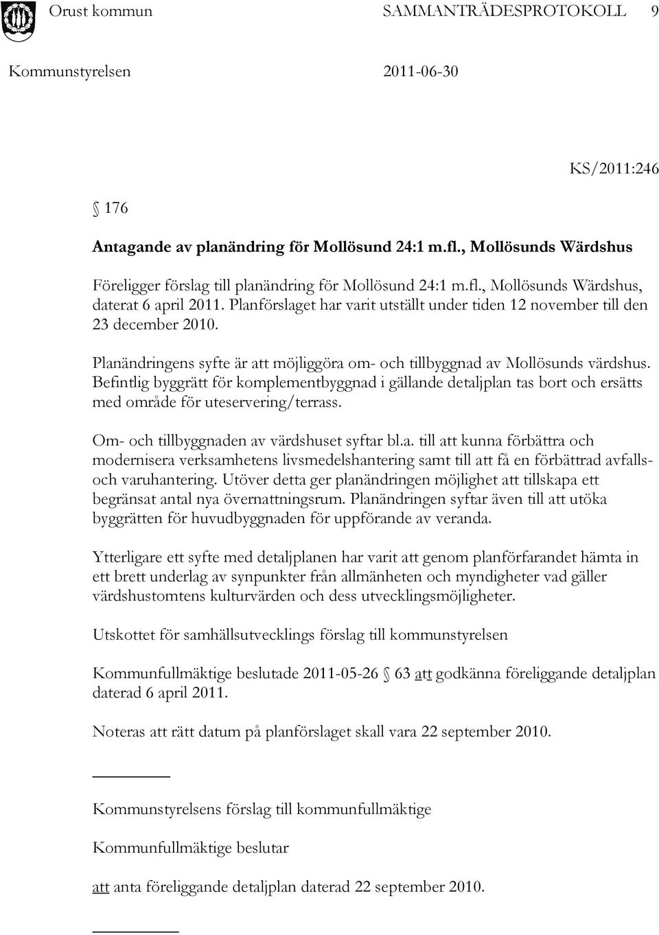 Befintlig byggrätt för komplementbyggnad i gällande detaljplan tas bort och ersätts med område för uteservering/terrass. Om- och tillbyggnaden av värdshuset syftar bl.a. till att kunna förbättra och modernisera verksamhetens livsmedelshantering samt till att få en förbättrad avfallsoch varuhantering.