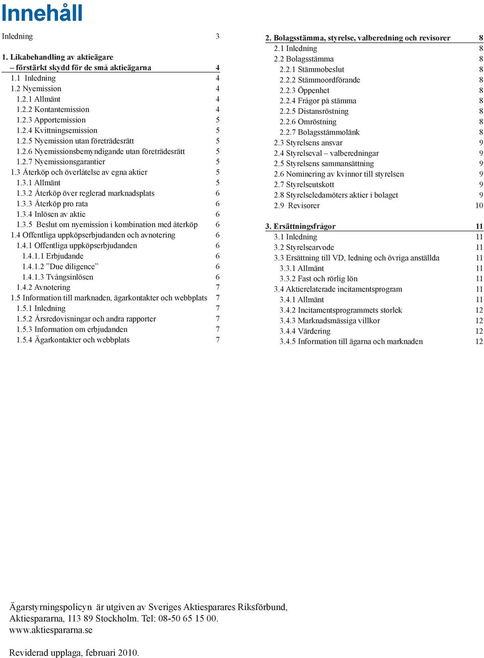 3.3 Återköp pro rata 6 1.3.4 Inlösen av aktie 6 1.3.5 Beslut om nyemission i kombination med återköp 6 1.4 Offentliga uppköpserbjudanden och avnotering 6 1.4.1 Offentliga uppköpserbjudanden 6 1.4.1.1 Erbjudande 6 1.