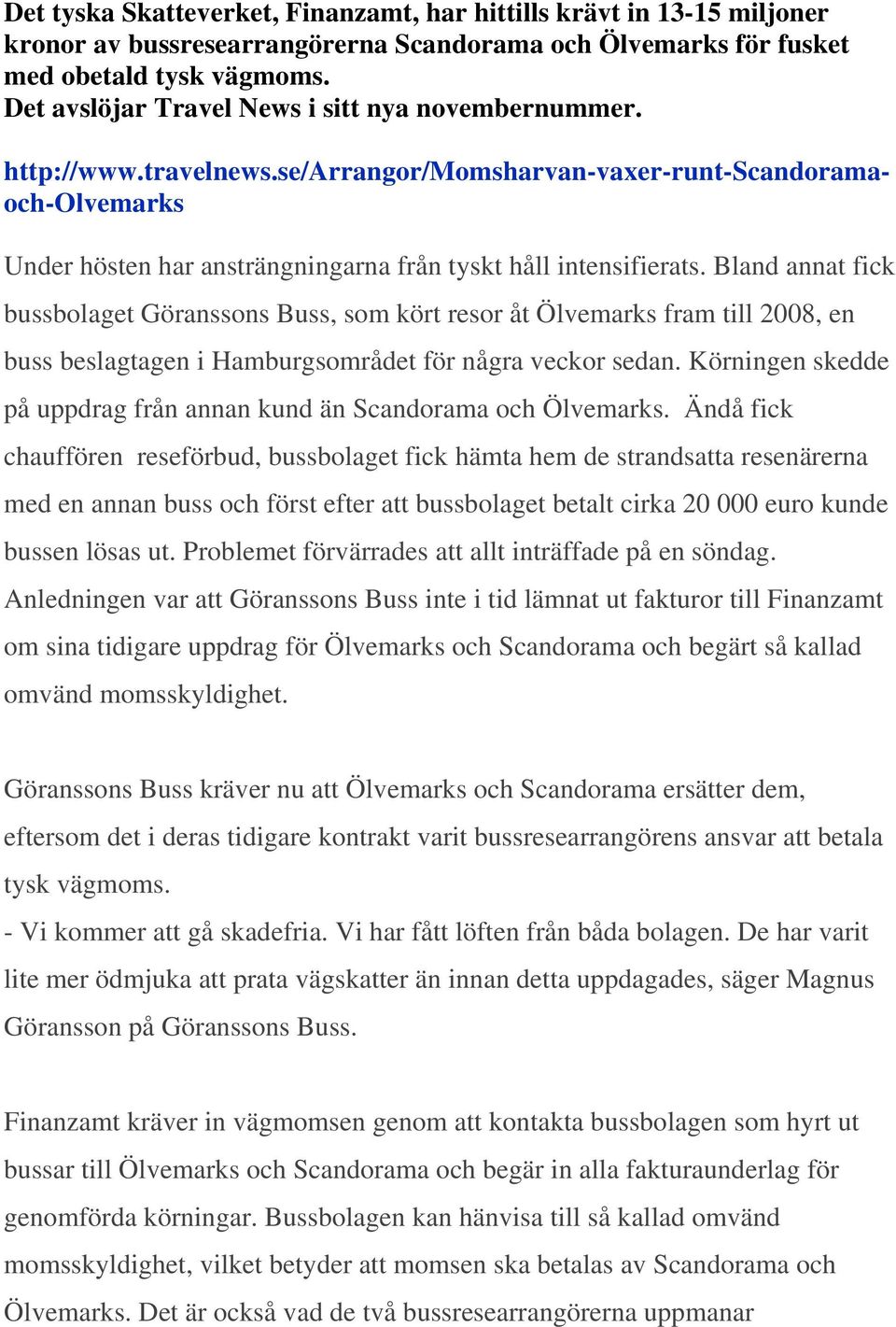 Bland annat fick bussbolaget Göranssons Buss, som kört resor åt Ölvemarks fram till 2008, en buss beslagtagen i Hamburgsområdet för några veckor sedan.