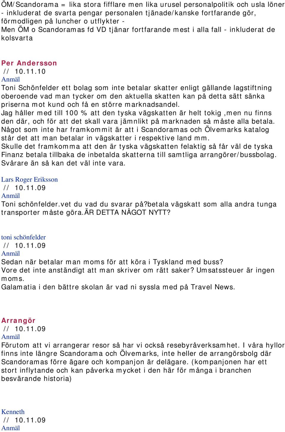 10 Toni Schönfelder ett bolag som inte betalar skatter enligt gällande lagstiftning oberoende vad man tycker om den aktuella skatten kan på detta sätt sänka priserna mot kund och få en större