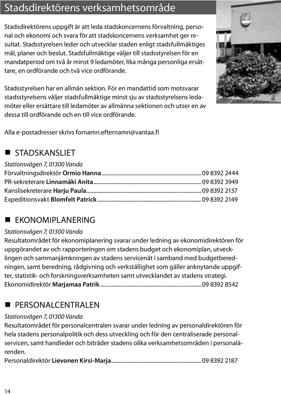 Stadsfullmäktige väljer till stadsstyrelsen för en mandatperiod om två år minst 9 ledamöter, lika många personliga ersättare, en ordförande och två vice ordförande.