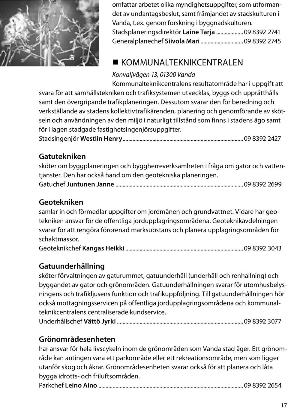 .. 09 8392 2745 KOMMUNALTEKNIKCENTRALEN Konvaljvägen 13, 01300 Vanda Kommunalteknikcentralens resultatområde har i uppgift att svara för att samhällstekniken och trafiksystemen utvecklas, byggs och