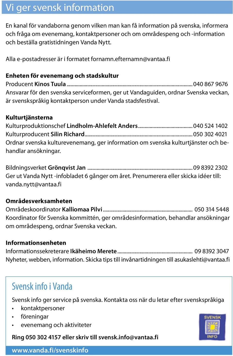 .. 040 867 9676 Ansvarar för den svenska serviceformen, ger ut Vandaguiden, ordnar Svenska veckan, är svenskspråkig kontaktperson under Vanda stadsfestival.