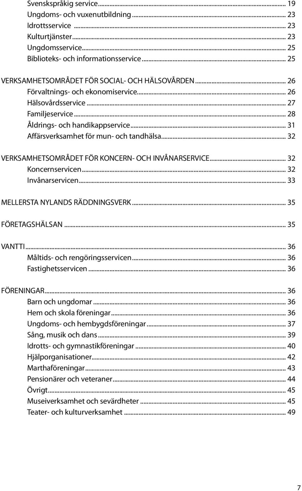 .. 31 Affärsverksamhet för mun- och tandhälsa... 32 VERKSAMHETSOMRÅDET FÖR KONCERN- OCH INVÅNARSERVICE... 32 Koncernservicen... 32 Invånarservicen... 33 MELLERSTA NYLANDS RÄDDNINGSVERK.