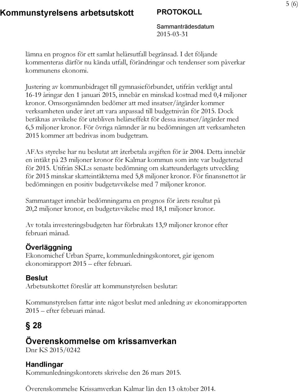 Justering av kommunbidraget till gymnasieförbundet, utifrån verkligt antal 16-19 åringar den 1 januari 2015, innebär en minskad kostnad med 0,4 miljoner kronor.