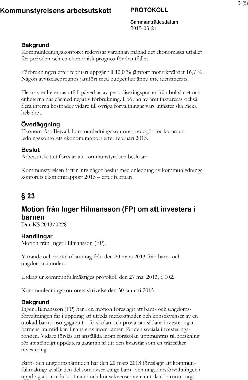 Flera av enheternas utfall påverkas av periodiseringsposter från bokslutet och enheterna har därmed negativ förbrukning.