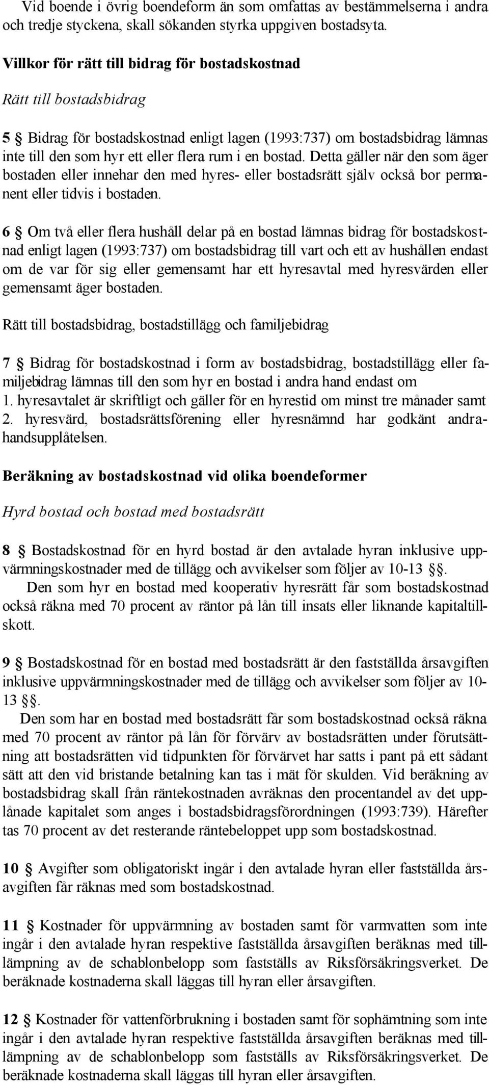 bostad. Detta gäller när den som äger bostaden eller innehar den med hyres- eller bostadsrätt själv också bor permanent eller tidvis i bostaden.