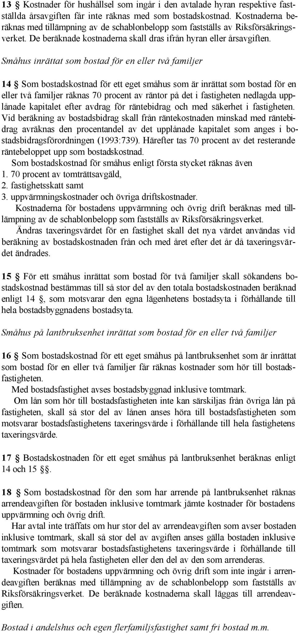 Småhus inrättat som bostad för en eller två familjer 14 Som bostadskostnad för ett eget småhus som är inrättat som bostad för en eller två familjer räknas 70 procent av räntor på det i fastigheten