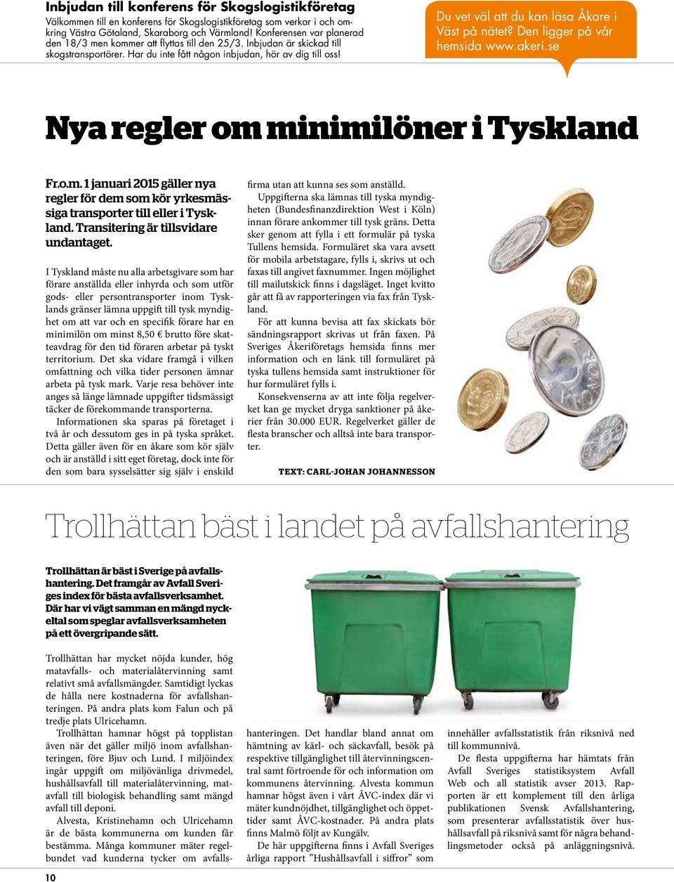 Du vet väl att du kan läsa Åkare i Väst på nätet? Den ligger på vår hemsida www.akeri.se Nya regler om minimilöner i Tyskland Fr.o.m. 1 januari 2015 gäller nya regler för dem som kör yrkesmässiga transporter till eller i Tyskland.