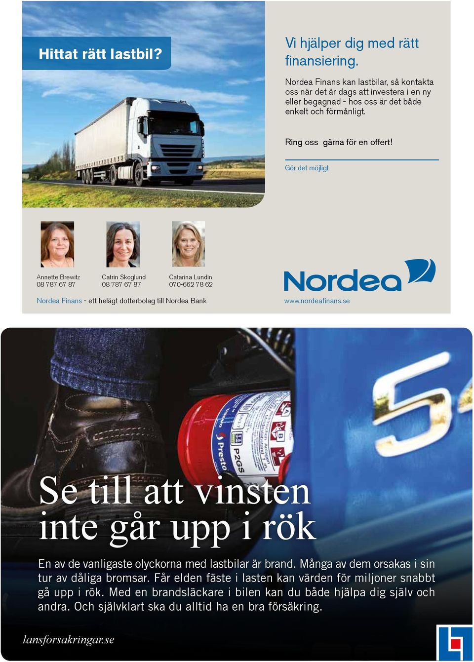 Gör det möjligt Annette Brewitz 08 787 67 87 Catrin Skoglund 08 787 67 87 Catarina Lundin 070-662 78 62 Nordea Finans - ett helägt dotterbolag till Nordea Bank www.nordeafinans.