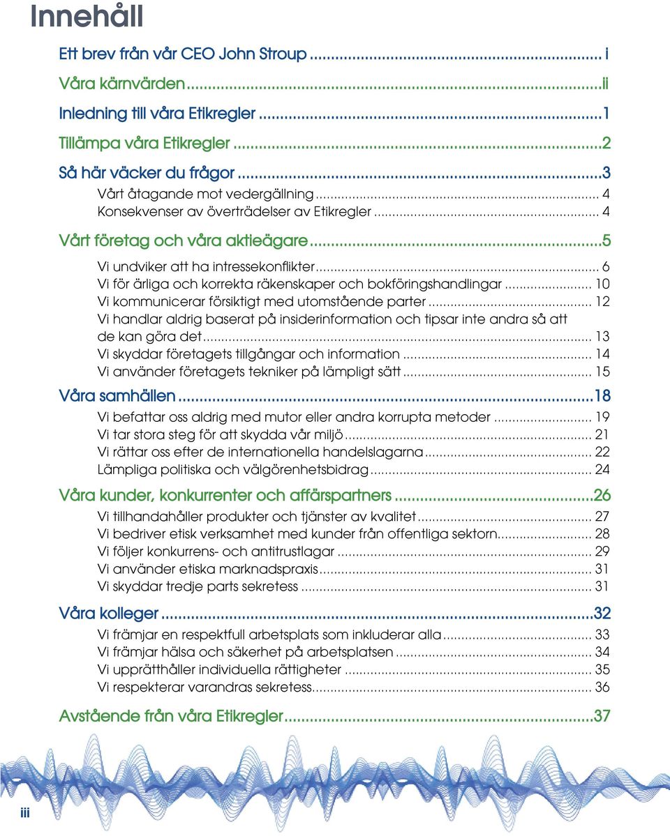 .. 10 Vi kommunicerar försiktigt med utomstående parter... 12 Vi handlar aldrig baserat på insiderinformation och tipsar inte andra så att de kan göra det.