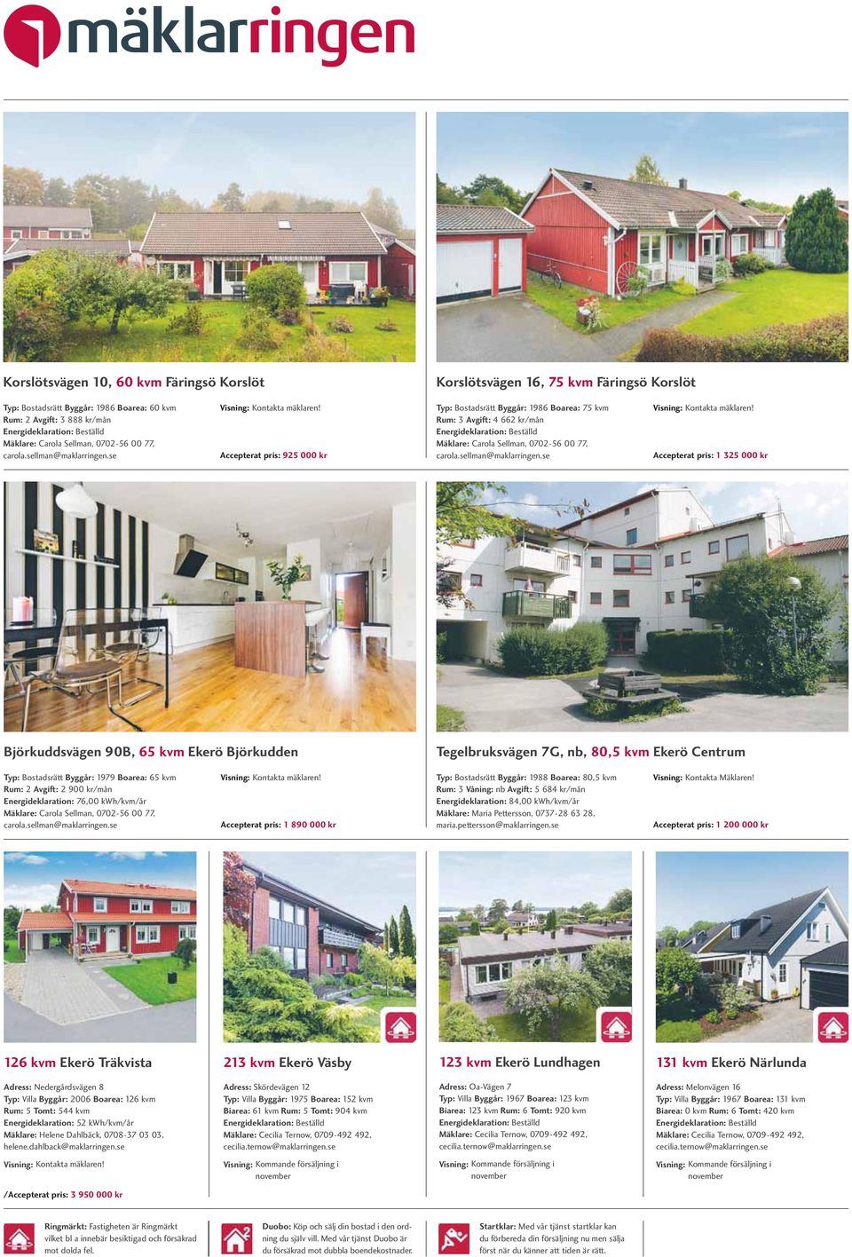 Accepterat pris: 925 000 kr Typ: Bostadsrätt Byggår: 1986 Boarea: 75 kvm Rum: 3 Avgift: 4 662 kr/mån Energideklaration: Beställd Mäklare:  Accepterat pris: 1 325 000 kr Björkuddsvägen 90B, 65 kvm