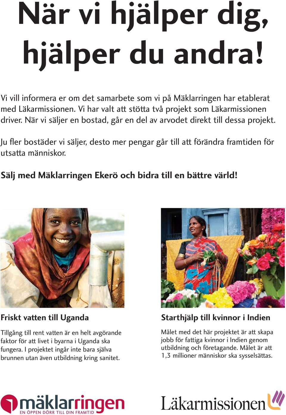 Sälj med Mäklarringen Ekerö och bidra till en bättre värld! Friskt vatten till Uganda Tillgång till rent vatten är en helt avgörande faktor för att livet i byarna i Uganda ska fungera.