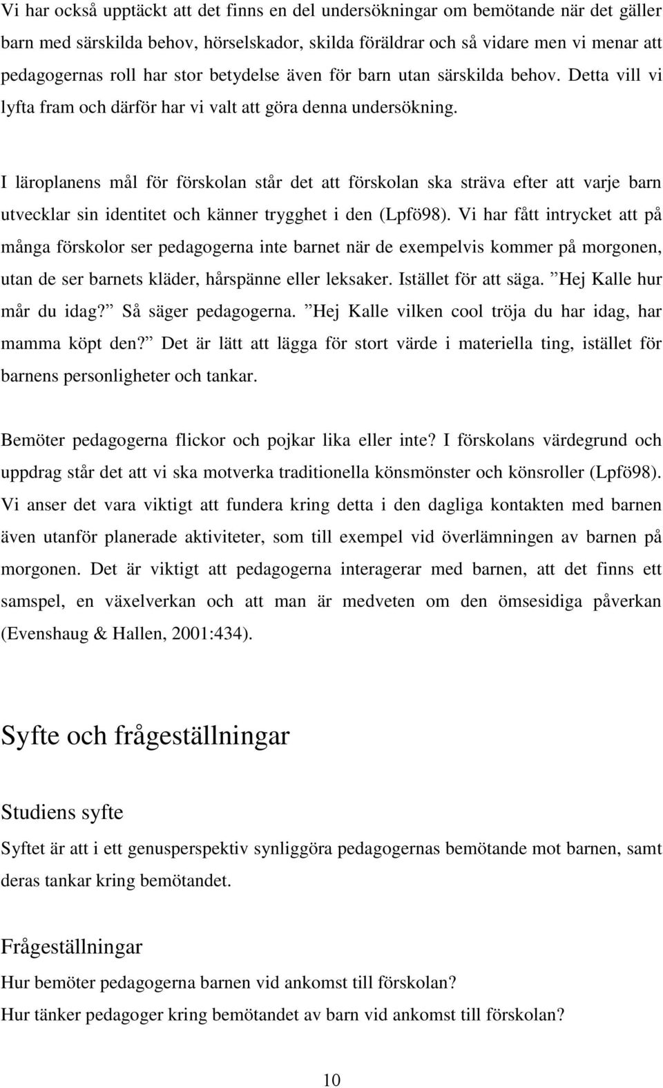 I läroplanens mål för förskolan står det att förskolan ska sträva efter att varje barn utvecklar sin identitet och känner trygghet i den (Lpfö98).