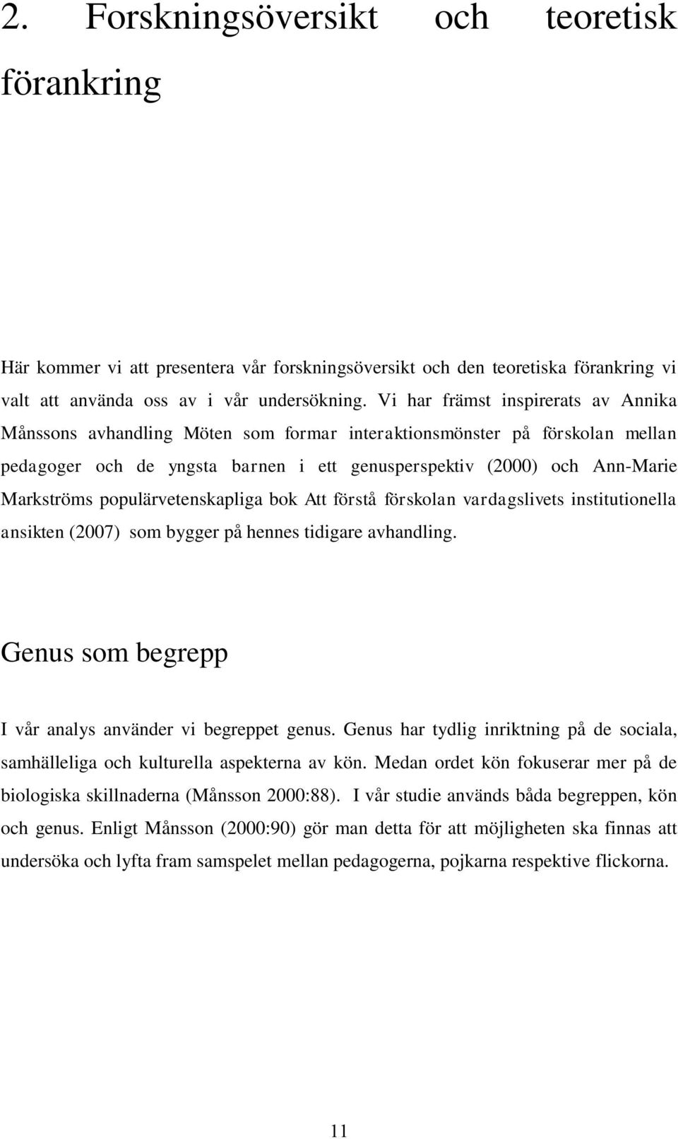 populärvetenskapliga bok Att förstå förskolan vardagslivets institutionella ansikten (2007) som bygger på hennes tidigare avhandling. Genus som begrepp I vår analys använder vi begreppet genus.