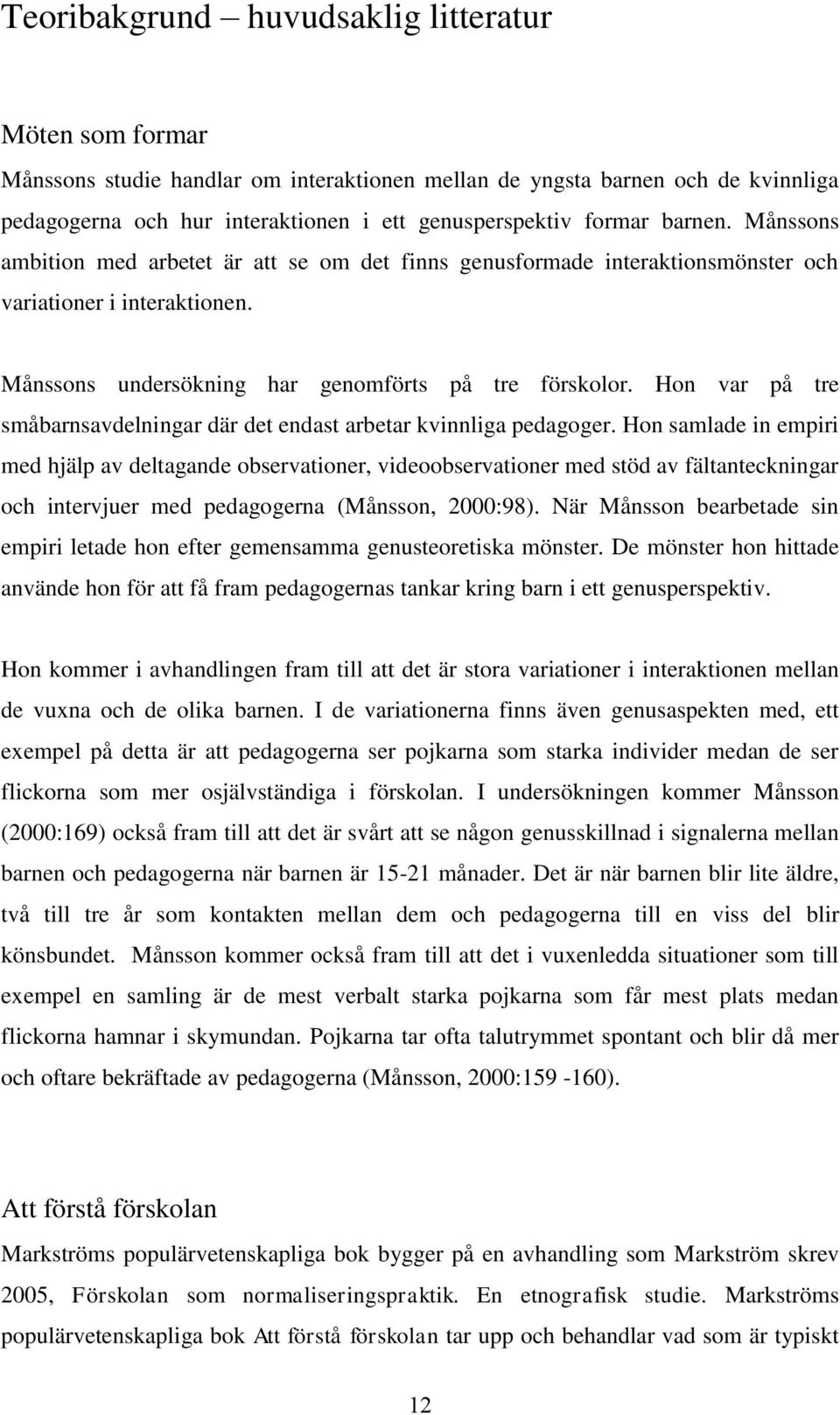 Hon var på tre småbarnsavdelningar där det endast arbetar kvinnliga pedagoger.