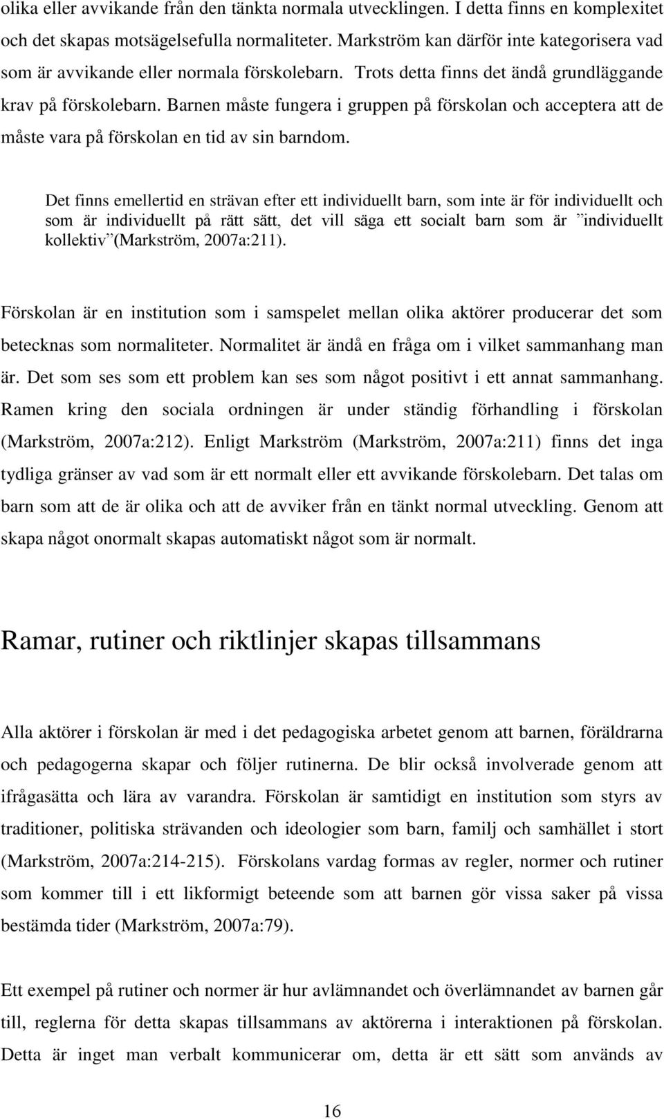 Barnen måste fungera i gruppen på förskolan och acceptera att de måste vara på förskolan en tid av sin barndom.