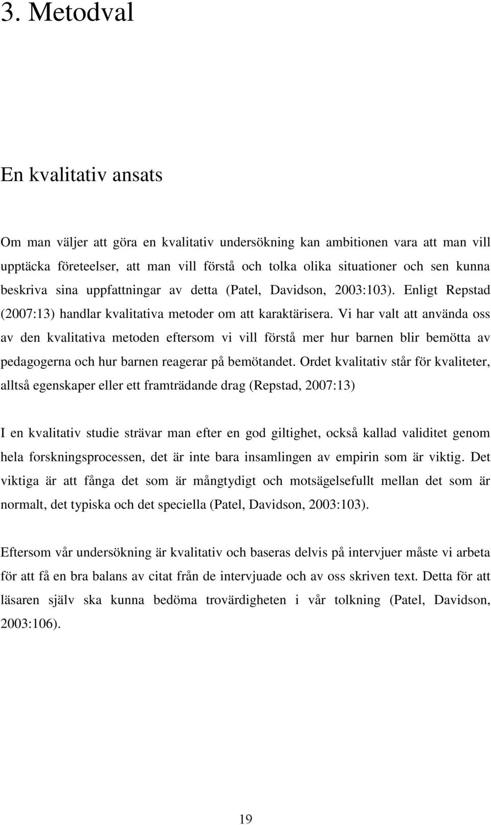 Vi har valt att använda oss av den kvalitativa metoden eftersom vi vill förstå mer hur barnen blir bemötta av pedagogerna och hur barnen reagerar på bemötandet.