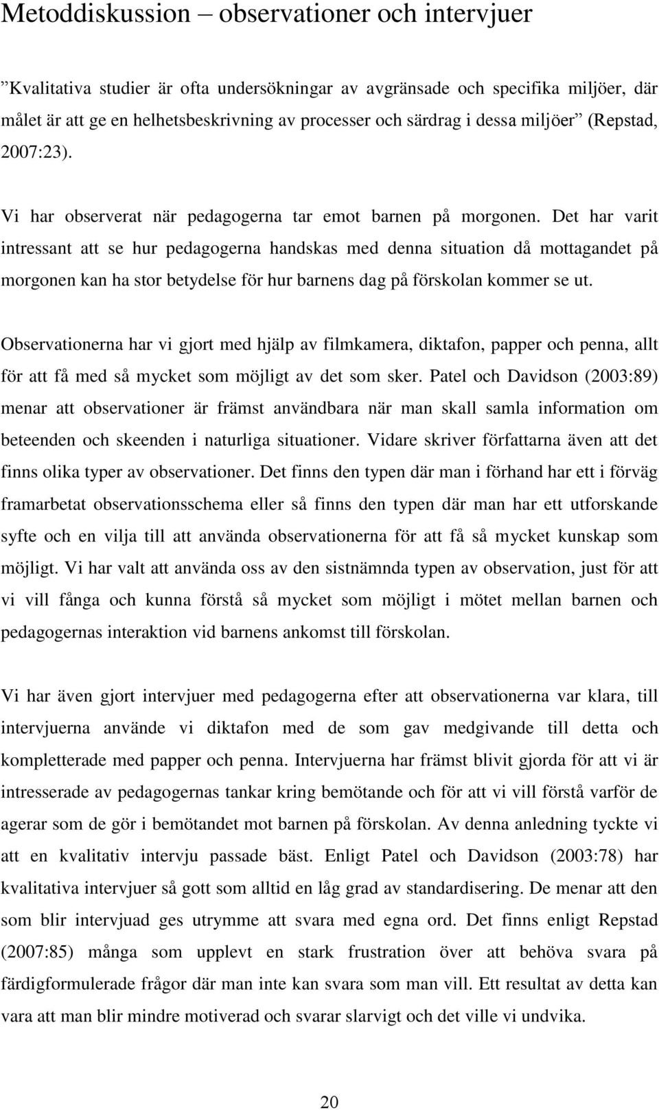 Det har varit intressant att se hur pedagogerna handskas med denna situation då mottagandet på morgonen kan ha stor betydelse för hur barnens dag på förskolan kommer se ut.