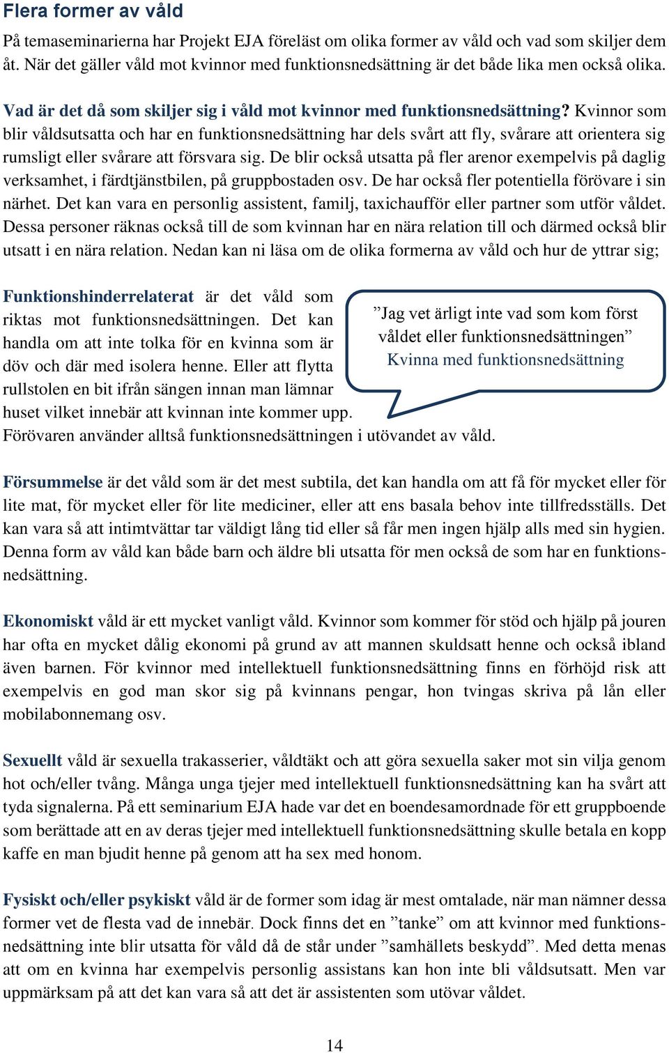 Kvinnor som blir våldsutsatta och har en funktionsnedsättning har dels svårt att fly, svårare att orientera sig rumsligt eller svårare att försvara sig.