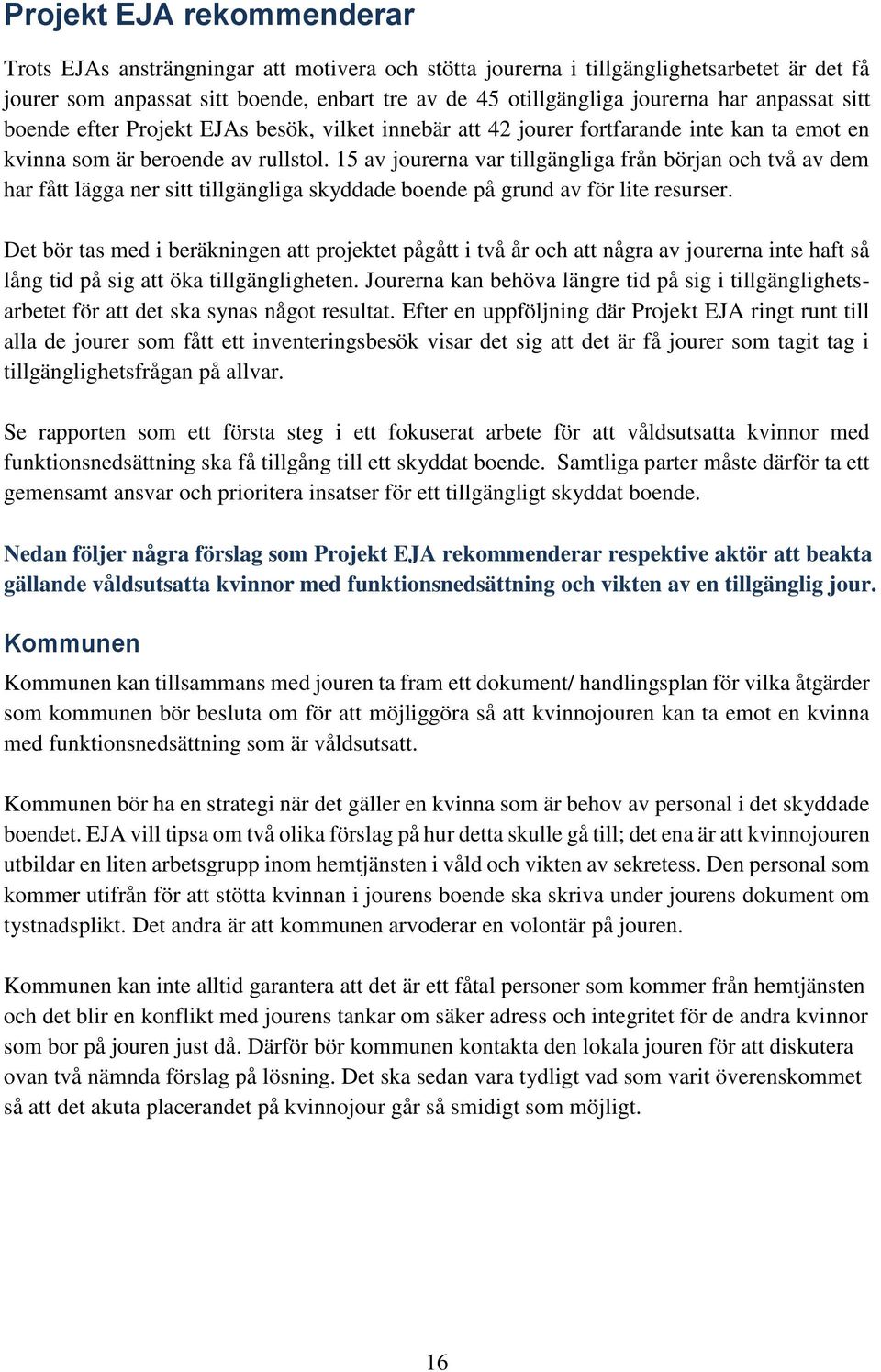 15 av jourerna var tillgängliga från början och två av dem har fått lägga ner sitt tillgängliga skyddade boende på grund av för lite resurser.