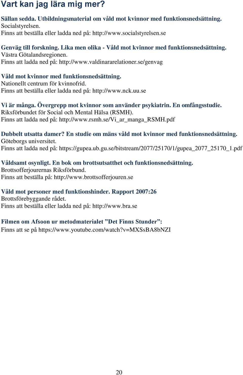 se/genvag Våld mot kvinnor med funktionsnedsättning. Nationellt centrum för kvinnofrid. Finns att beställa eller ladda ned på: http://www.nck.uu.se Vi är många.