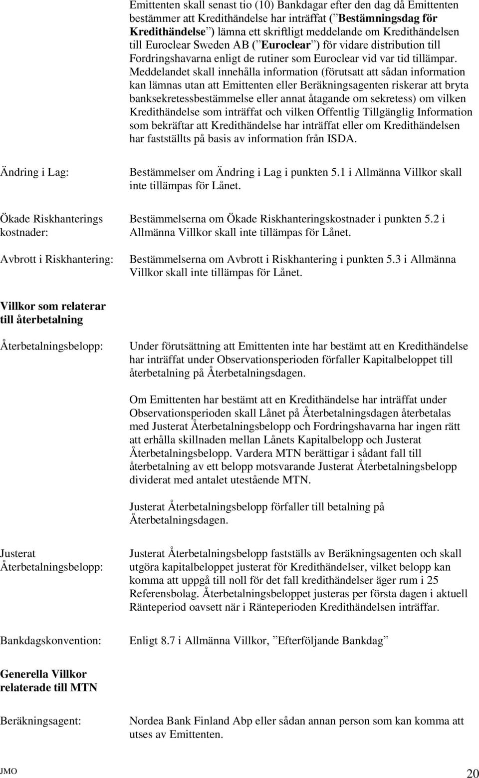 Meddelandet skall innehålla information (förutsatt att sådan information kan lämnas utan att Emittenten eller Beräkningsagenten riskerar att bryta banksekretessbestämmelse eller annat åtagande om